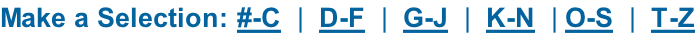 Make a Selection: #-C  |  D-F  |  G-J  |  K-N  | O-S  |  T-Z